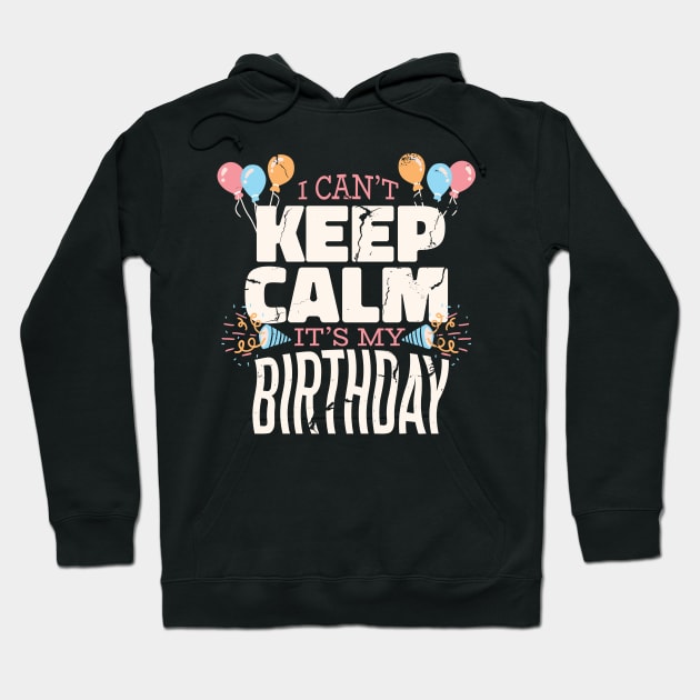 I Can't Keep Calm It's My Birthday Hoodie by Kali Space